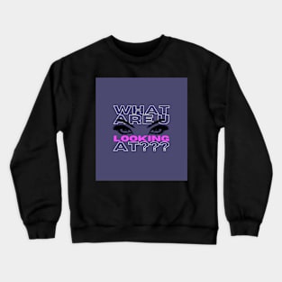 What Are You Looking At ? Crewneck Sweatshirt